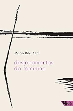 Deslocamentos do feminino Maria Rita Kehl